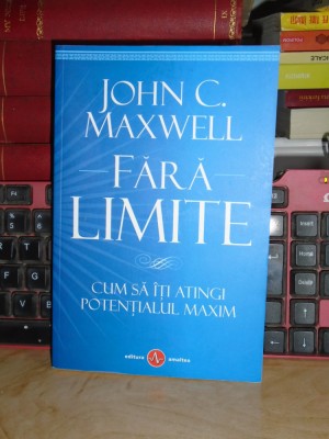 JOHN C. MAXWELL - FARA LIMITE : CUM SA ITI ATINGI POTENTIALUL MAXIM , 2017 * foto