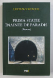 PRIMA STATIE INAINTE DE PARADIS - roman de LUCIAN COSTACHE , 2012 , DEDICATIE*