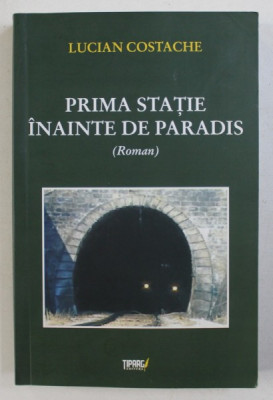 PRIMA STATIE INAINTE DE PARADIS - roman de LUCIAN COSTACHE , 2012 , DEDICATIE* foto