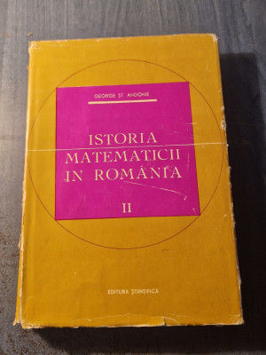 Istoria matematicii in Romania volumul 2 George St. Andonie foto