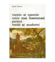 Andre Felibien - Vietile si operele celor mai insemnati pictori