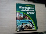 WAS LEBT WO AUF DIESER ERDE ? - Wilhelm Eigener - Hamburg, 1974, 320 p., Alta editura