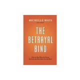 The Betrayal Bind: How to Heal When the Person You Love the Most Hurts You the Most