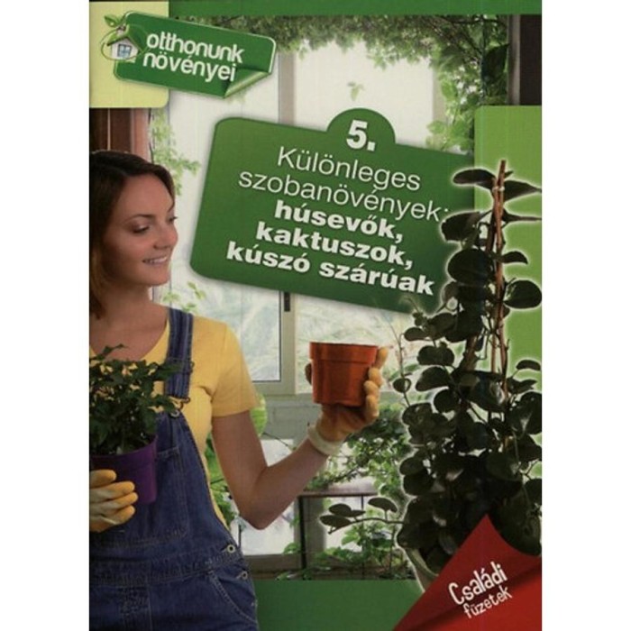 K&uuml;l&ouml;nleges szoban&ouml;v&eacute;nyek: h&uacute;sevők, kaktuszok, k&uacute;sz&oacute; sz&aacute;r&uacute;ak - Otthonunk n&ouml;v&eacute;nyei 5.