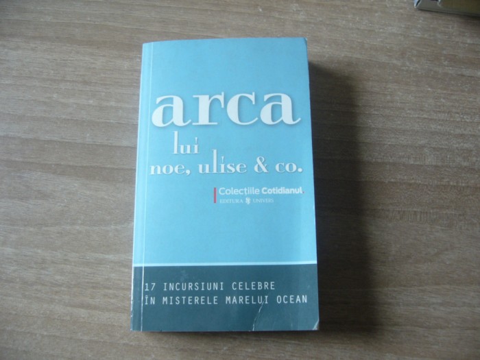 Arca lui Noe, Ulise &amp; Co.17 incursiuni celebre in misterele marelui ocean
