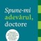 Spune-mi adevărul, doctore