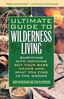 Ultimate Guide to Wilderness Living: Surviving with Nothing But Your Bare Hands and What You Find in the Woods foto