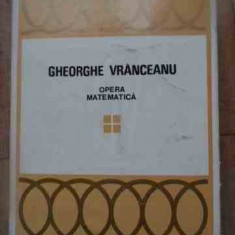 Opera Matematica Vol.4 - Gheorghe Vranceanu ,527663