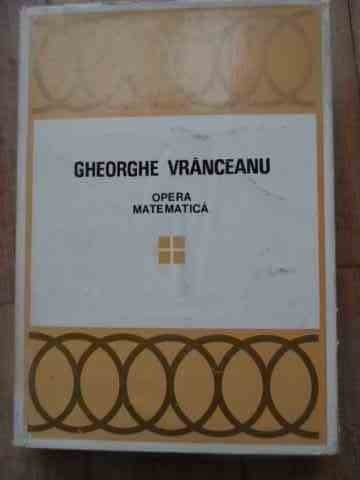 Opera Matematica Vol.4 - Gheorghe Vranceanu ,527663