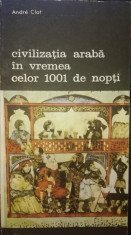 Civilizatia araba in vremea celor 1001 de nopti, Andre Clot, 1989 foto