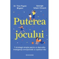 Puterea jocului. 7 strategii simple pentru a dezvolta inteligenta emotionala a copilului tau - Dr. Tina Payne Bryson, Georgie Wisen-Vincent