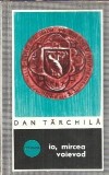 Io, Mircea Voievod Dan Tarchila, Editura Militara, Editie 1971, Carte Literatura Romana, Editie Veche