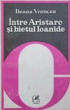 Intre Aristarc si Bietul Ioanide - Ileana Vrancea, Cartea Romaneasca, 1978, Biografii, Romana, Paperback, 220 pagini