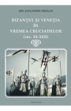 Bizantul si Venetia in vremea Cruciadelor (Sec. XI-XIII) - Ion Alexandru Mizgan