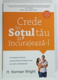 CREDE IN SOTUL TAU SI INCURAJEAZA - L de H. NORMAN WRIGHT , 2013