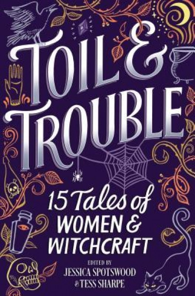 Toil &amp; Trouble: 16 Tales of Women &amp; Witchcraft