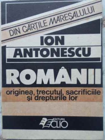 ROMANII, ORIGINEA TRECUTUL SACRIFICIILE SI DREPTURILE LOR-ION ANTONESCU