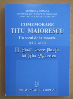 Comemorare Titu Maiorescu - Un secol de la moarte, vol. 2 Studii despre filosofia lui Titu Maiorescu foto
