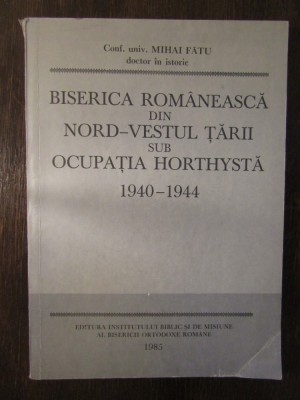 BISERICA ROMANEASCA DIN NORD-VESTUL TARII SUB OCUPATIA HORTHYSTA - MIHAI FATU foto