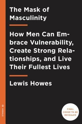 The Mask of Masculinity: How Men Can Embrace Vulnerability, Create Strong Relationships, and Live Their Fullest Lives foto