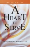 A Heart to Serve: Serving the Gift &amp; Ministry of God