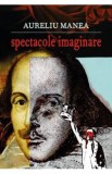 Spectacole imaginare - Aureliu Manea