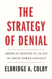 The Strategy of Denial: American Defense in an Age of Great Power Conflict, 2018