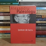ALEXANDRU PALEOLOGU - IPOTEZE DE LUCRU , EDITIA A III-A , 2006 *