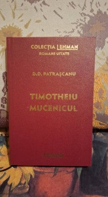 Timotheiu mucenicul de D.D.Patrascanu - Colectia Lehman - Romane uitate Nr.5 foto