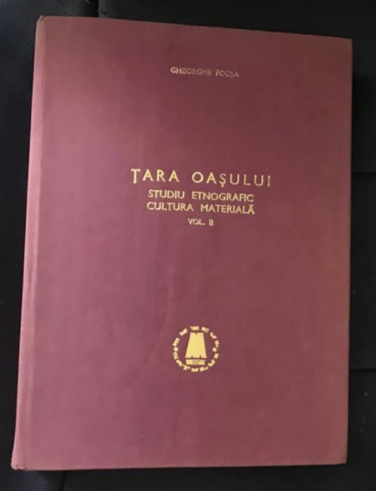 Gheorghe Focsa - Tara Oasului. Studiu etnografic. Cultura materiala (volumul 2)