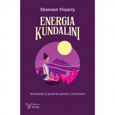 Energia Kundalini. Activeaza-ti puterea pentru iluminare - Shannon Yrizarry foto