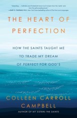 The Heart of Perfection: How the Saints Taught Me to Trade My Dream of Perfect for God&#039;s