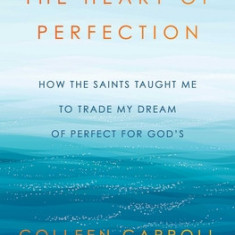 The Heart of Perfection: How the Saints Taught Me to Trade My Dream of Perfect for God's