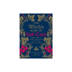 The Witch&#039;s Book of Self-Care: Magical Ways to Pamper, Soothe, and Care for Your Body and Spirit