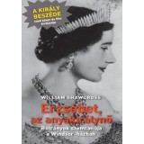 Erzs&eacute;bet, az anyakir&aacute;lynő - Botr&aacute;nyok szemtan&uacute;ja a Windsor-h&aacute;zban - William Shawcross
