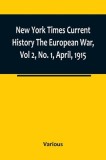 New York Times Current History The European War, Vol 2, No. 1, April, 1915; April-September, 1915