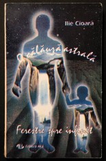 O CALAUZA ASTRALA. FERESTRE SPRE INFINIT &ndash; Ilie Cioara 376 pagini. 1994 Editura ALL. Ezoterism Spiritualitate