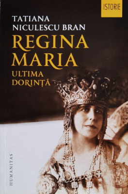 Regina Maria. Ultima Dorinta - Tatiana Niculescu Bran ,561139 foto