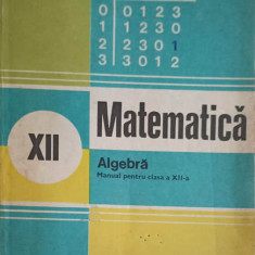 MATEMATICA, ALGEBRA. MANUAL PENTRU CLASA A XII-A-ION D. ION, A. GHIOCA, N. NEDITA