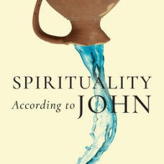 Spirituality According to John: Abiding in Christ in the Johannine Writings