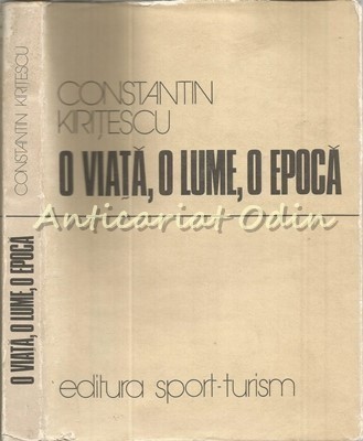 O Viata, O Lume, O Epoca - Constantin Kiritescu - Tiraj: 8600 Exemplare foto