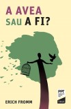 A avea sau a fi? - Erich Fromm - Psihologie, Dezvoltare Personala