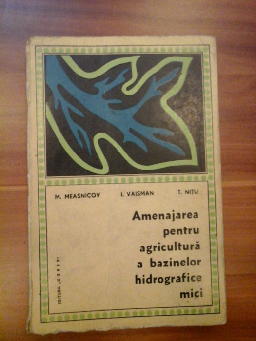 AMENAJAREA PENTRU AGRICULTURA A BAZINELOR HIDROGRAFICE MICI - M. MEASNICOV, I. VAISMAN, T. NITU