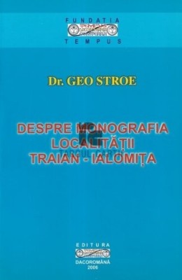 Despre monografia localitatii Traian-Ialomita Geo Stroe foto