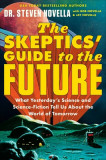 The Skeptics&#039; Guide to the Future: What Science and Science-Fiction of Yesterday and Today Tell Us about the World of Tomorrow