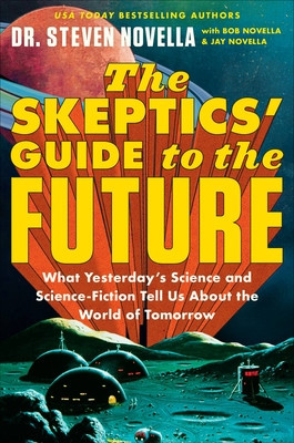 The Skeptics&amp;#039; Guide to the Future: What Science and Science-Fiction of Yesterday and Today Tell Us about the World of Tomorrow foto