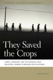 They Saved the Crops: Labor, Landscape, and the Struggle Over Industrial Farming in Bracero-Era California