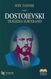 Dostoievski. Tragedia subteranei - Fundatia culturala Ideea Europeana