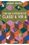 Cum am supravietuit clasei a VIII-a - Robert Ersten