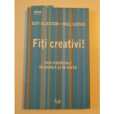 FITI CREATIVI , PASI ESENTIALI IN MUNCA SI IN VIATA de GUY CLAXTON, BILL LUCAS 2006